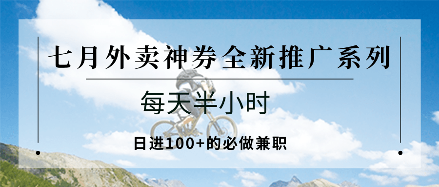 七月外卖神券全新推广系列；每天半小时，日进100+的必做兼职-十九云栈十九云栈