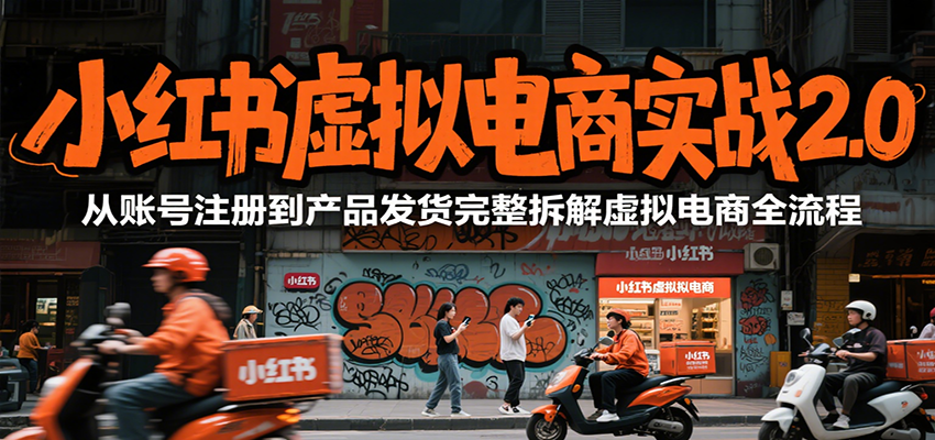 小红书虚拟电商实战2.0，从账号注册到产品发货完整拆解虚拟电商全流程-十九云栈十九云栈