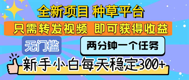 全新项目 种草平台 只需要转发任务视频 即可获得收益 新手小白每天300+-十九云栈十九云栈