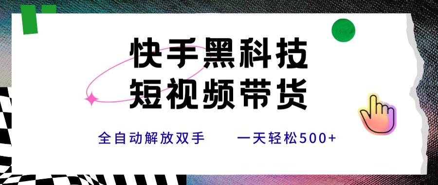 快手黑科技短视频带货,条条原创无脑搬运,新手小白轻松一天500+-十九云栈十九云栈