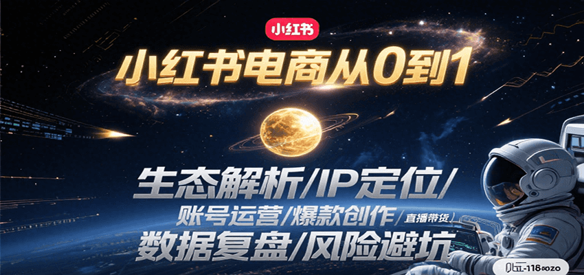 小红书电商从0到1：生态解析/IP定位/ 账号运营/爆款创作/直播带货/数据复盘/风险避坑-十九云栈十九云栈