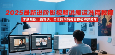 2025最新进阶影视解说搬运洗稿教程,零基础小白首选,自主原创的去重模板搭建教学-十九云栈十九云栈