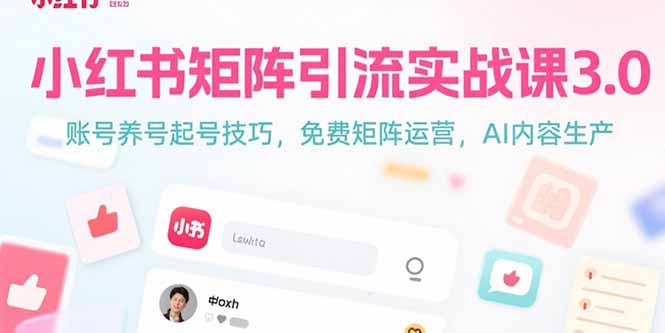 小红书矩阵引流实战课3.0:账号养号起号技巧,免裴矩阵运营,AI内容生产-十九云栈十九云栈
