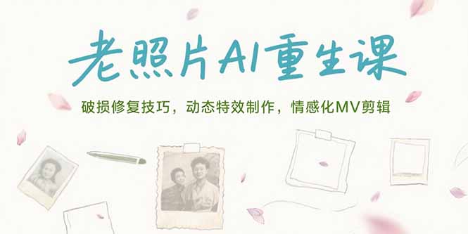 老照片AI重生课，破损修复技巧，动态特效制作，情感化MV剪辑-十九云栈十九云栈